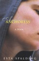 Anchoress: A Poem - Esta Spalding