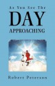 As You See the Day Approaching - Robert W. Peterson