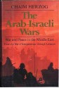 The Arab-Israeli Wars: War and Peace in the Middle East From the War of Independence through Lebanon - Chaim Herzog