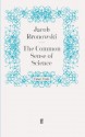 The Common Sense of Science - Jacob Bronowski