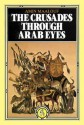 The Crusades Through Arab Eyes - Amin Maalouf, Jon Rothschild