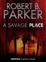 A Savage Place (A Spenser Mystery) - Robert B. Parker