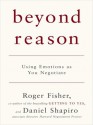 Beyond Reason: Using Emotions as You Negotiate - Roger Fisher