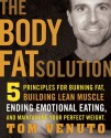 The Body Fat Solution: Five Principles for Burning Fat, Building Lean Muscles, Ending Emotional Eating, and Maintaining Your Perfect Weight - Tom Venuto