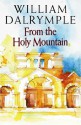 From The Holy Mountain: A Journey In The Shadow Of Byzantium - William Dalrymple