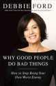 Why Good People Do Bad Things: How to Stop Being Your Own Worst Enemy - Debbie Ford