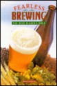 Fearless Brewing: The Beermaker's Bible - Brian Kunath, Andrew Armitage, Clare Hubbard, Keith Waterton, Jeremy Thomas, Peter Lewis