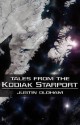 Tales from the Kodiak Starport - Justin Oldham