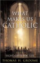 What Makes Us Catholic: Eight Gifts For Life - Thomas H. Groome