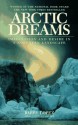 Arctic Dreams: Imagination And Desire In A Northern Landscape - Barry Lopez