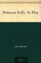 Princess Polly At Play - Amy Brooks