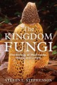 The Kingdom Fungi: The Biology of Mushrooms, Molds, and Lichens - Steven L. Stephenson