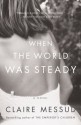 When the World Was Steady - Claire Messud