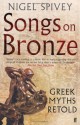 Songs on Bronze: The Greek Myths Made Real - Nigel Jonathan Spivey