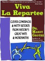 Viva La Repartee: Clever Comebacks and Witty Retorts from History's Great Wits and Wordsmiths - Mardy Grothe