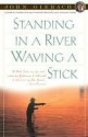 Standing in a River Waving a Stick - John Gierach