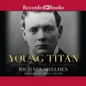 Young Titan: The Making of Winston Churchill - Michael Shelden, John Curless