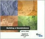 Building a Geodatabase: Updated for Version 8.3 - Environmental Systems Research Institute, Jill Clark, Andy MacDonald, Bob Booth, Scott Crosier, Environmental Systems Research Institute