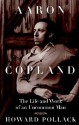 Aaron Copland: THE LIFE AND WORK OF AN UNCOMMON MAN - Howard Pollack