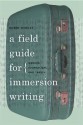 A Field Guide for Immersion Writing: Memoir, Journalism, and Travel - Robin Hemley