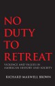 No Duty to Retreat: Violence and Values in American History and Society - Richard Maxwell Brown