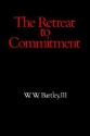 Retreat to Commitment - W.W. Bartley III