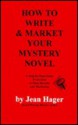 How to Write and Market Your Mystery Novel: A Step-By-Step Guide from Idea to Final Rewrite and Marketing - Jean Hager