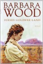 Dieses Goldene Land - Barbara Wood, Veronika Cordes