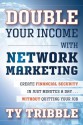 Double Your Income with Network Marketing: Create Financial Security in Just Minutes a Daywithout Quitting Your Job - Ty Tribble