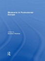 Museums in Postcolonial Europe - Dominic Thomas