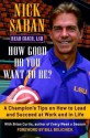 How Good Do You Want to Be?: A Champion's Tips on How to Lead and Succeed at Work and in Life - Nick Saban, Brian Curtis, Bill Belichick