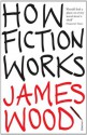 How Fiction Works - James Wood