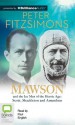 Mawson: And the Ice Men of the Heroic Age - Scott, Shackelton and Amundsen - Peter FitzSimons