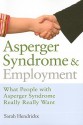 Asperger Syndrome and Employment: What People with Asperger Syndrome Really Really Want - Sarah Hendrickx, John Biddulph