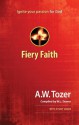 Fiery Faith: Ignite Your Passion for God - A.W. Tozer, W L Seaver