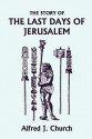 The Story Of The Last Days Of Jerusalem, Illustrated Edition (Yesterday's Classics) - Alfred J. Church