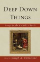 Deep Down Things - Joseph A. Cirincione, John C. Chalberg, Curtis L. Hancock, Ron Hansen, Richard J. Janet, S.J. Wilfred LaCroix, M. Kathleen Madigan, Michael V. McDevitt, Gerald L. Miller, Patricia Cleary Miller, Paul Turner