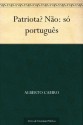 Patriota? Não: só português (Portuguese Edition) - Fernando Pessoa, Alberto Caeiro