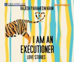 I Am an Executioner: Love Stories - Rajesh Parameswaran, Neil Shah, Lina Patel