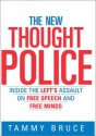 The New Thought Police: Inside the Left's Assault on Free Speech and Free Minds - Tammy Bruce