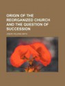 Origin of the "Reorganized" Church: The Question of Succession - Joseph Fielding Smith