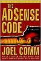 The Adsense Code: What Google Never Told You about Making Money with Adsense - Joel Comm