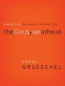 The Christian Atheist: Believing in God but Living As If He Doesn't Exist - Craig Groeschel