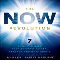 The Now Revolution: 7 Shifts to Make Your Business Faster, Smarter and More Social (Audio) - Jay Baer, Amber Naslund, Erik Synnestvedt