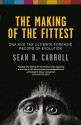 The Making Of The Fittest: Dna And The Ultimate Forensic Record Of Evolution - Sean B. Carroll