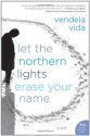 Let the Northern Lights Erase Your Name (P.S.) - Vendela Vida