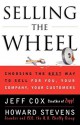 Selling The Wheel: Choosing The Best Way To Sell For You Your Company Your Customers - Jeff Cox, Howard Stevens