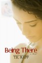 Being There - T.K. Rapp