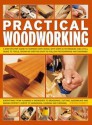 Practical Woodworking: A Step-By-Step Guide to Working with Wood, with Over 60 Techniques and a Full Guide to Tools, Shown in Over 600 Easy-To-Follow Photographs and Diagrams - Stephen Corbett