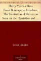 Thirty Years a Slave From Bondage to Freedom: The Institution of Slavery as Seen on the Plantation and in the Home of the Planter: Autobiography of Louis Hughes - Louis Hughes